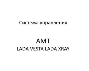 Система управления автоматизированной механической трансмиссией автомобилей LADA VESTA, LADA XRAY– диагностика неисправностей.