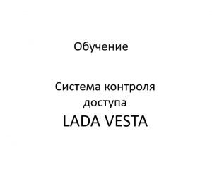 Обучение системы контроля доступа LADA VESTA.