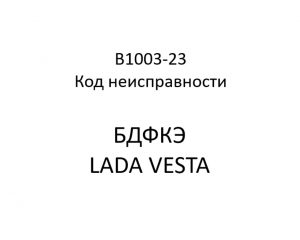B1003-23. Код неисправности БДФКЭ LADA VESTA.