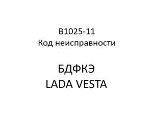 B1025-11. Код неисправности БДФКЭ LADA VESTA.