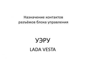 Назначение контактов разъёмов блока управления УЭРУ LADA VESTA.