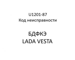 U1201-87. Код неисправности БДФКЭ LADA VESTA.