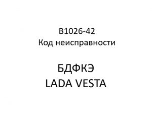 B1026-42. Код неисправности БДФКЭ LADA VESTA.
