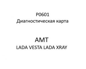 P0601. Диагностическая карта кода неисправности АМТ LADA VESTA, LADA XRAY.