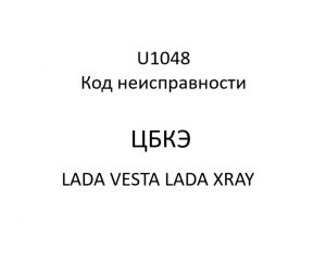 U1048. Код неисправности ЦБКЭ LADA VESTA, LADA XRAY.