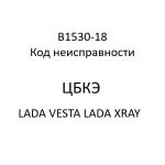 B1530-18. Код неисправности ЦБКЭ LADA VESTA, LADA XRAY.