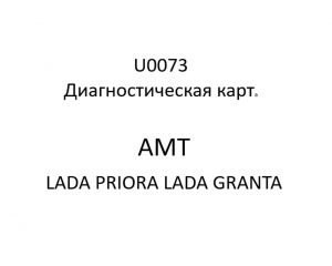 U0073. Диагностическая карта кода неисправности АМТ LADA PRIORA, LADA GRANTA.