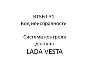 B15F0-31. Код неисправности системы контроля доступа LADA VESTA.