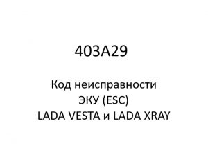 403A29. Код неисправности и параметры проведения диагностики ЭКУ (ESC) LADA VESTA и LADA XRAY.