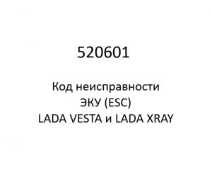 520601. Код неисправности и параметры проведения диагностики ЭКУ (ESC) LADA VESTA и LADA XRAY.