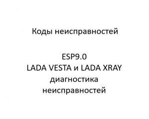 Коды неисправностей ESP. ESP9.0 LADA VESTA и LADA XRAY – диагностика неисправностей.