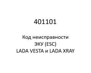 401101. Код неисправности и параметры проведения диагностики ЭКУ (ESC) LADA VESTA и LADA XRAY.