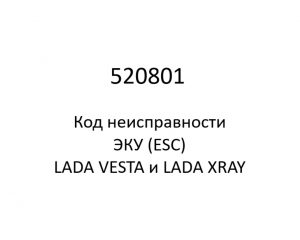 520801. Код неисправности и параметры проведения диагностики ЭКУ (ESC) LADA VESTA и LADA XRAY.