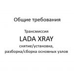 Общие требования. Трансмиссия LADA XRAY – снятие/установка, разборка/сборка основных узлов и деталей.