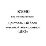 B1040 код неисправности. ЦБКЭ – назначение, функции, диагностика.