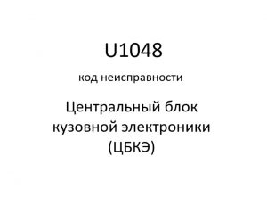 U1048 код неисправности. ЦБКЭ – назначение, функции, диагностика.