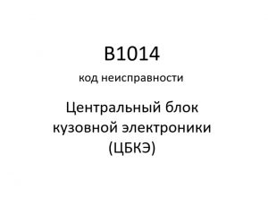 B1014 код неисправности. ЦБКЭ – назначение, функции, диагностика.