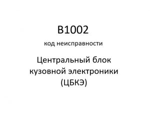 B1002 код неисправности. ЦБКЭ – назначение, функции, диагностика.