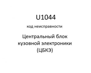 U1044 код неисправности. ЦБКЭ – назначение, функции, диагностика.