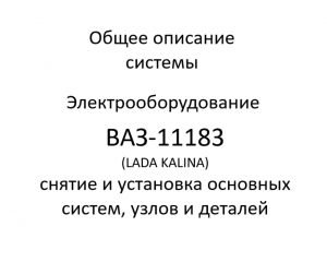 Общее описание системы. Электрооборудование ВАЗ-11183 (LADA KALINA) – снятие и установка основных узлов и деталей.