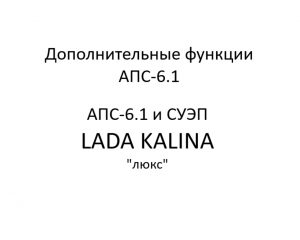 Дополнительные функции АПС-6.1. АПС-6.1 и СУЭП LADA KALINA “люкс” – устройство, порядок работы.