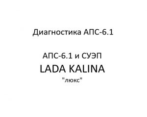 Диагностика АПС-6.1. АПС-6.1 и СУЭП LADA KALINA “люкс” – устройство, порядок работы.