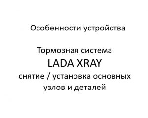 Особенности устройства. Тормозная система LADA XRAY – снятие / установка основных узлов и деталей.