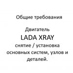 Общие требования. Двигатель LADA XRAY – снятие / установка основных систем, узлов и деталей.