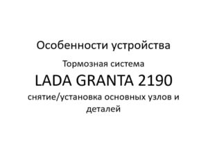 Особенности устройства. Тормозная система LADA GRANTA 2190 – снятие/установка основных узлов и деталей.