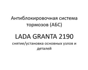 Антиблокировочная система тормозов (АБС). Тормозная система LADA GRANTA 2190 – снятие/установка основных узлов и деталей.
