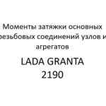 Моменты затяжки основных резьбовых соединений узлов и агрегатов LADA GRANTA 2190 (Приложение А).