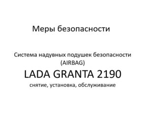 Меры безопасности. Система надувных подушек безопасности (AIRBAG) LADA GRANTA 2190 – снятие, установка, обслуживание.