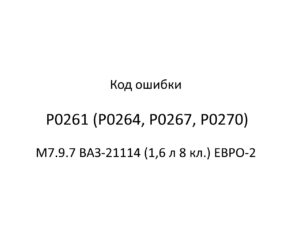 Код ошибки Р0261 (Р0264, Р0267, Р0270) М7.9.7 ВАЗ-21114 (1,6 л 8 кл.) ЕВРО-2.