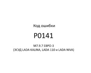 Код ошибки Р0141 М7.9.7 ЕВРО-3 (ЭСУД LADA KALINA, LADA 110 и LADA NIVA).